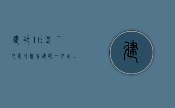 建邦16区二期为什么贵  建邦十六区二期跌的厉害吗