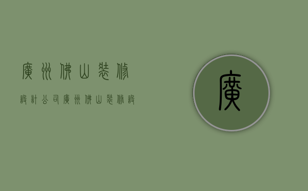 广州佛山装修设计公司  广州佛山装修设计公司有哪些