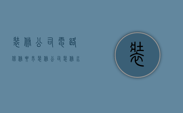 装修公司电路保修要求  装修公司装修水电保修多久