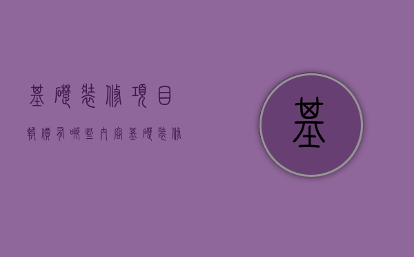 基础装修项目报价有哪些内容（基础装修报价是多少）