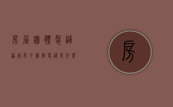 房屋墙体裂缝原因（房子墙面裂缝是什么原因）