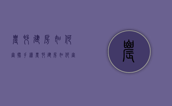 农村建房如何审批手续  农村建房如何审批手续办理