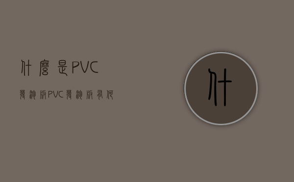 什么是PVC发泡板？PVC发泡板有何特性？