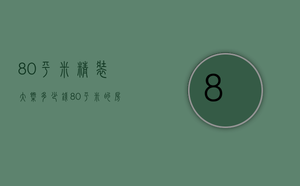 80平米精装大概多少钱 80平米的房子怎么装修才好看