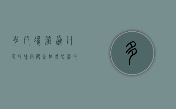 多门冰箱为什么冷冻室都是抽屉  冰箱冷冻室抽屉动太多了抽不出来了怎么办