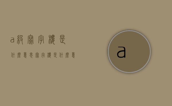 a级写字楼是什么意思（写字楼是什么意思）