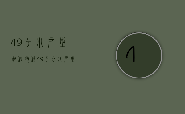 49平小户型如何装修  49平方小户型怎么设计