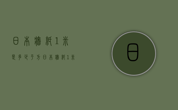 日本墙纸1米是多少平方  日本墙纸1米是多少平方的