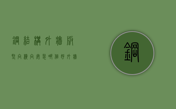 钢结构外墙板坚向横向安装哪个好  外墙横板的钢结构安装报价多少钱一平方?