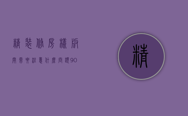 精装修房样板间需要注意什么问题（90小户型装修样板房 装修样板房的注意事项）