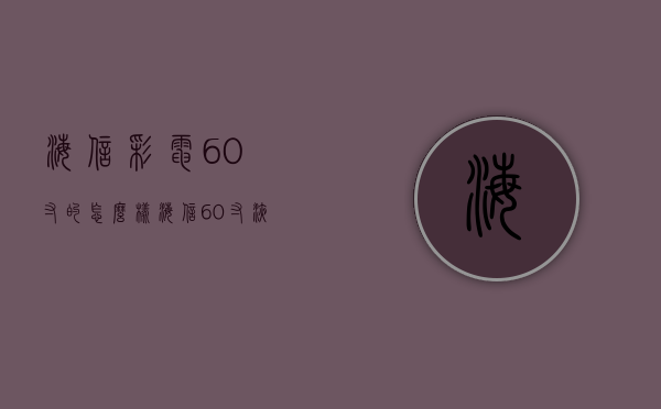 海信彩电60寸的怎么样  海信60寸液晶电视价格查询