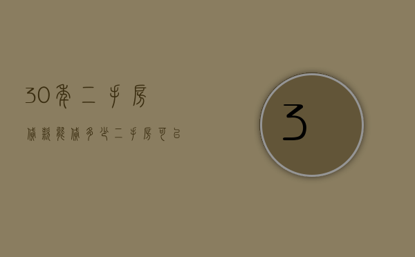 30年二手房贷款能贷多少（二手房可以贷款30年吗）