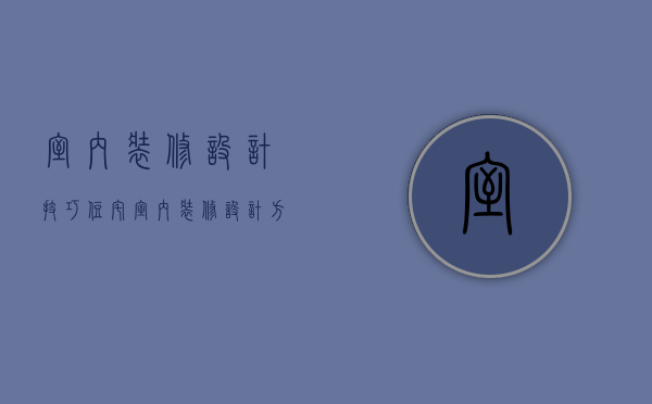 室内装修设计技巧（住宅室内装修设计方法   住宅室内装修设计要点）