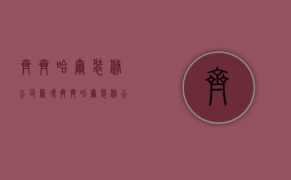 齐齐哈尔装修公司众寻  齐齐哈尔装修公司电话号