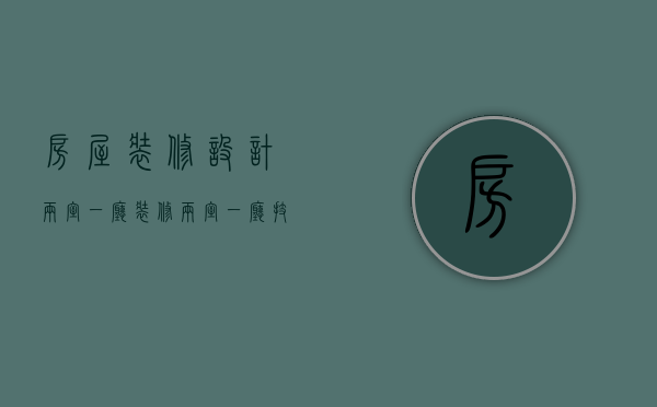 房屋装修设计两室一厅（装修两室一厅技巧有哪些 两室一厅的装修要注意什么）