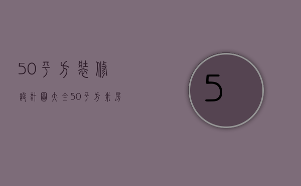 50平方装修设计图大全（50平方米房子装修设计技巧  房子装修设计要点）