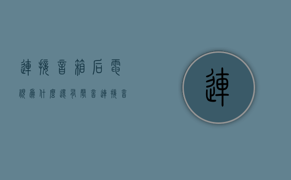 连接音箱后电视为什么还有声音  连接音箱后电视为什么还有声音怎么回事