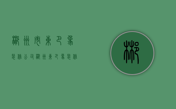 郴州市东巴象装修公司  郴州东巴象装修公司怎么样