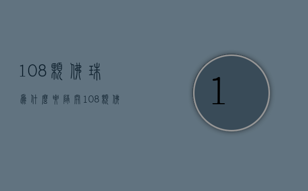 108颗佛珠为什么要隔开  108颗佛珠为什么有109颗