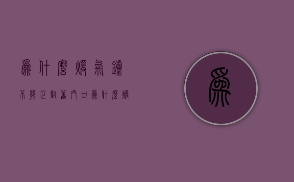 为什么暖气炉不能正对着门口  为什么暖气炉不能正对着门口呢