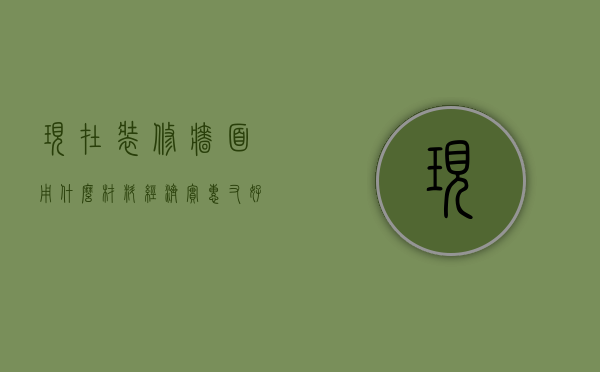 现在装修墙面用什么材料经济实惠又好看（现在装修墙面用什么材料经济实惠耐用）