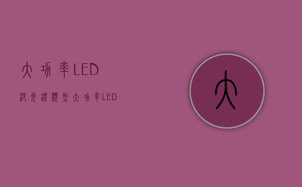 大功率LED泛光灯类型   大功率LED泛光灯介绍