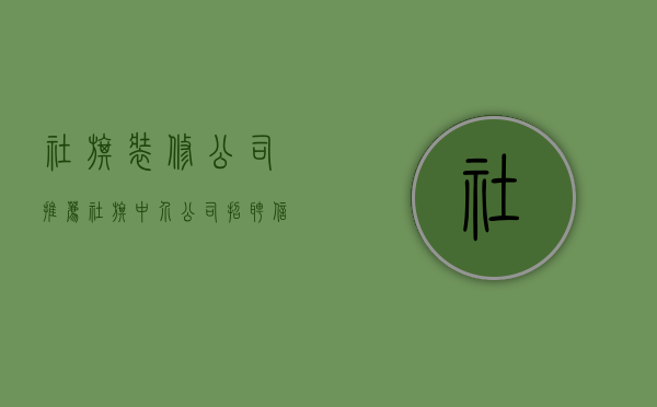 社旗装修公司推荐  社旗中介公司招聘信息