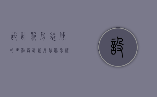 设计新房装修的要点 设计新房装修怎样省钱