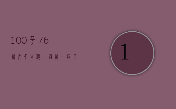 100平76万交多少税  一百万一百平的房子要交多少税