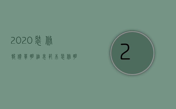 2020装修报价单明细表范本（装修明细报价清单 装修模式详细介绍）