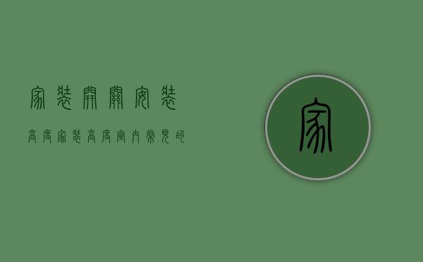 家装开关安装高度（【家装高度】室内常见的尺寸和安装高度,帮助你快速了解信息）