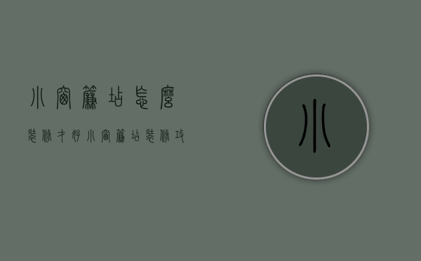 小窗帘店怎么装修才好？小窗帘店装修攻略