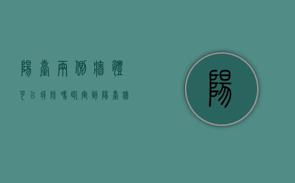 阳台两侧墙体可以拆除吗 卧室到阳台墙体拆除影响