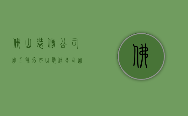 佛山装修公司实力排名  佛山装修公司实力排名前十