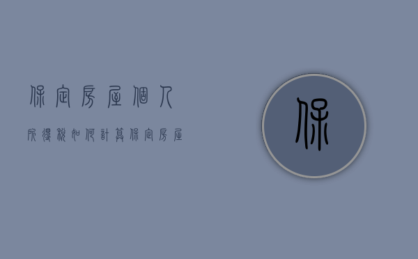 保定房屋个人所得税如何计算  保定房屋契税2021年新政策