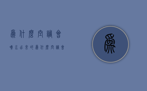 为什么空调会喷水出来的  为什么空调会喷水出来的是冷风呢