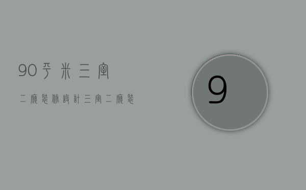 90平米三室二厅装修设计 三室二厅装修要点