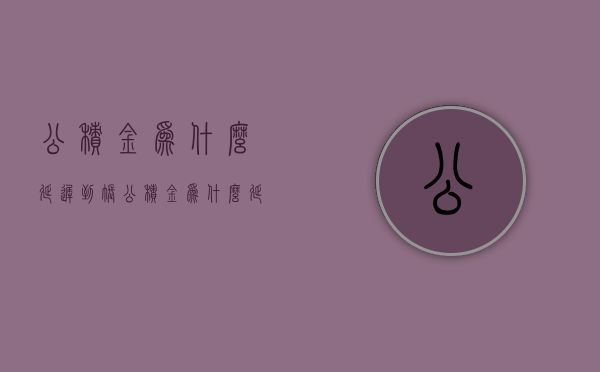 公积金为什么延迟到账  公积金为什么延迟到账时间