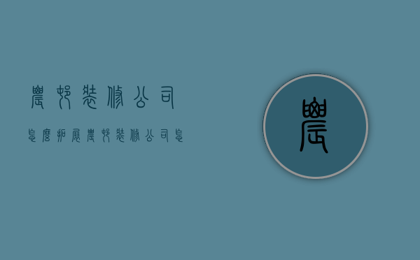 农村装修公司怎么拓展  农村装修公司怎么拓展客户