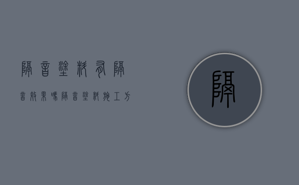 隔音涂料有隔音效果吗 隔音涂料施工方法