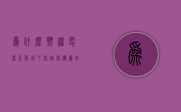 为什么热继电器不能用于短路保护  为什么热继电器只能作电动机的过载保护