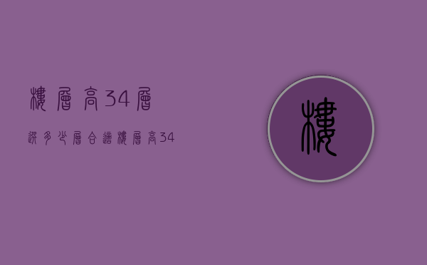 楼层高34层选多少层合适  楼层高34层选多少层合适一点