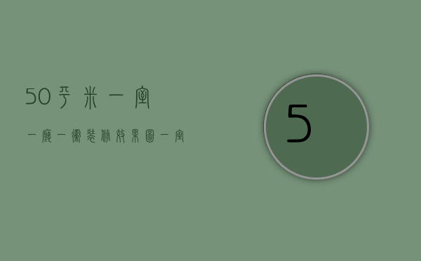 50平米一室一厅一卫装修效果图（一室一厅50平装修图片  50平装修设计技巧）